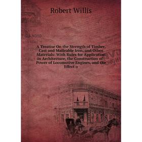 

Книга A Treatise On the Strength of Timber, Cast and Malleable Iron, and Other Materials: With Rules for Application in Architecture, the Construction