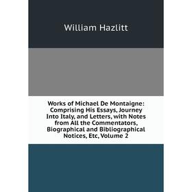 

Книга Works of Michael De Montaigne: Comprising His Essays, Journey Into Italy, and Letters, with Notes from All the Commentators, Biographical and Bi