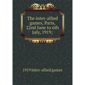 

Книга The inter-allied games, Paris, 22nd June to 6th July, 1919