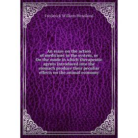 

Книга An essay on the action of medicines in the system, or On the mode in which therapeutic agents introduced into the stomach produce their peculiar