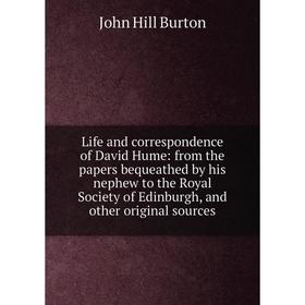 

Книга Life and correspondence of David Hume: from the papers bequeathed by his nephew to the Royal Society of Edinburgh, and other original sources