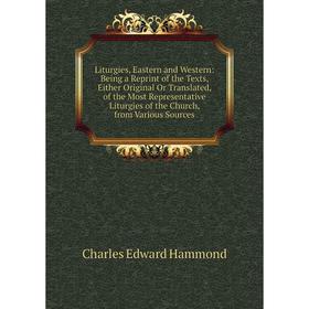

Книга Liturgies, Eastern and Western: Being a Reprint of the Texts, Either Original Or Translated, of the Most Representative Liturgies of the Church,