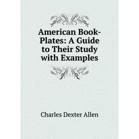 

Книга American Book-Plates: A Guide to Their Study with Examples