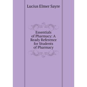 

Книга Essentials of Pharmacy: A Ready Reference for Students of Pharmacy