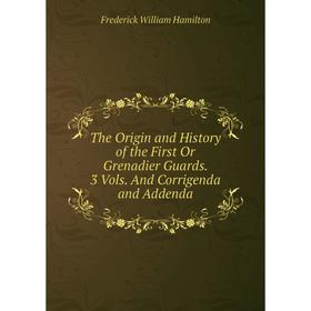 

Книга The Origin and History of the First Or Grenadier Guards. 3 Vols. And Corrigenda and Addenda