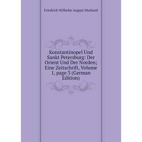 

Книга Konstantinopel Und Sankt Petersburg: Der Orient Und Der Norden; Eine Zeitschrift, Volume 1, page 3