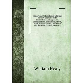 

Книга History and Antiquities of Kilkenny (County and City): With Illustrations and Appendix, Compiled from Inquisitions, Deeds, Wills, Funeral Entrie