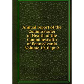 

Книга Annual report of the Commissioner of Health of the Commonwealth of Pennsylvania Volume 1910: pt.2