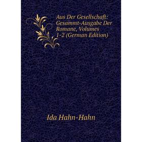 

Книга Aus Der Gesellschaft: Gesammt-Ausgabe Der Romane, Volumes 1-2 (German Edition)