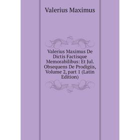 

Книга Valerius Maximus De Dictis Factisque Memorabilibus: Et Jul. Obsequens De Prodigiis, Volume 2, part 1 (Latin Edition)
