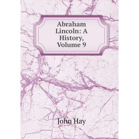 

Книга Abraham Lincoln: A History, Volume 9