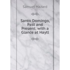 

Книга Santo Domingo, Past and Present; with a Glance at Haytl