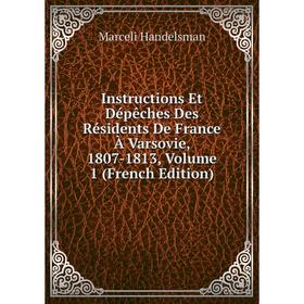 

Книга Instructions Et Dépêches Des Résidents De France À Varsovie, 1807-1813, Volume 1 (French Edition)