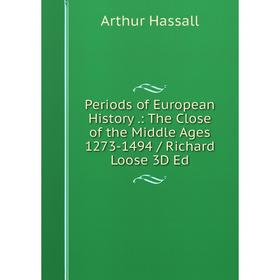 

Книга Periods of European History.: The Close of the Middle Ages 1273-1494 / Richard Loose 3D Ed