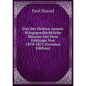 

Книга Von Der Dritten Armee: Kriegsgeschichtliche Skizzen Aus Dem Feldzuge Von 1870-1871 (German Edition)