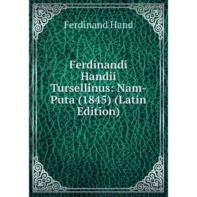

Книга Ferdinandi Handii Tursellinus: Nam-Puta (1845) (Latin Edition)