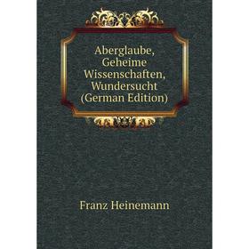 

Книга Aberglaube, Geheime Wissenschaften, Wundersucht (German Edition)