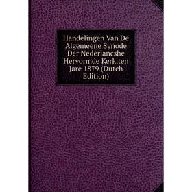 

Книга Handelingen Van De Algemeene Synode Der Nederlancshe Hervormde Kerk,ten Jare 1879 (Dutch Edition)