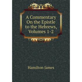 

Книга A Commentary On the Epistle to the Hebrews, Volumes 1-2