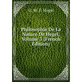 

Книга Philosophie De La Nature De Hegel, Volume 3 (French Edition)