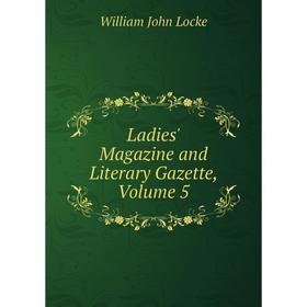 

Книга Ladies' Magazine and Literary Gazette, Volume 5