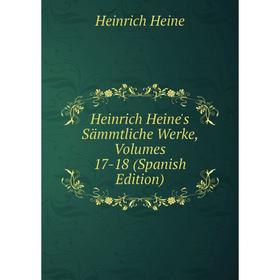 

Книга Heinrich Heine's Sämmtliche Werke, Volumes 17-18 (Spanish Edition)