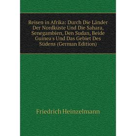 

Книга Reisen in Afrika: Durch Die Länder Der Nordküste Und Die Sahara, Senegambien, Den Sudan, Beide Guinea's Und Das Gebiet Des Südens (German Editio