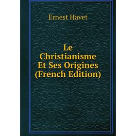 

Книга Le Christianisme Et Ses Origines