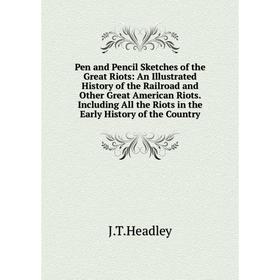 

Книга Pen and Pencil Sketches of the Great Riots: An Illustrated History of the Railroad and Other