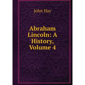 

Книга Abraham Lincoln: A History, Volume 4