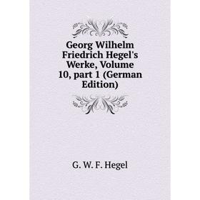 

Книга Georg Wilhelm Friedrich Hegel's Werke, Volume 10, part 1 (German Edition)