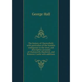 

Книга The history of Chesterfield; with particulars of the hamlets contiguous to the town, and descriptive accounts of Chatsworth, Hardwick, and Bolso