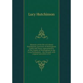 

Книга Memoirs of the life of Colonel Hutchinson, Governor of Nottingham Castle and Town, representative of the County of Nottingham in the Long Parlia