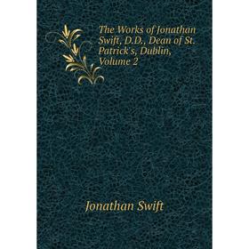 

Книга The Works of Jonathan Swift, D.D., Dean of St. Patrick's, Dublin, Volume 2