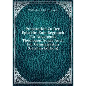 

Книга Präparation Zu Den Episteln: Zum Begrauch Für Angehende Theologen, Sowie Auch Für Gymnasiasten (German Edition)