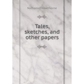 

Книга Tales, sketches, and other papers