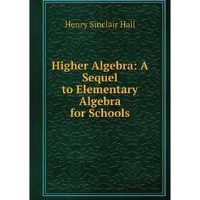 

Книга Higher Algebra: A Sequel to Elementary Algebra for Schools