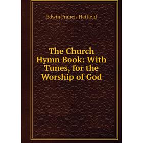 

Книга The Church Hymn Book: With Tunes, for the Worship of God