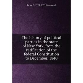 

Книга The history of political parties in the state of New York, from the ratification of the federal Constitution to December, 1840