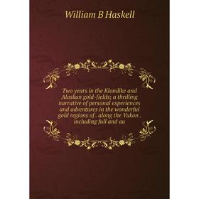 

Книга Two years in the Klondike and Alaskan gold-fields; a thrilling narrative of personal experiences and adventures in the wonderful gold regions of