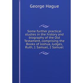 

Книга Some further practical studies in the history and biography of the Old Testament, comprising the Books of Joshua, Judges, Ruth, 1 Samuel, 2 Samu