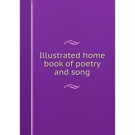 

Книга Illustrated home book of poetry and song