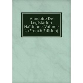 

Книга Annuaire De Legislation Haïtienne, Volume 1 (French Edition)