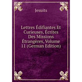 

Книга Lettres Édifiantes Et Curieuses, Écrites Des Missions Étrangères, Volume 11