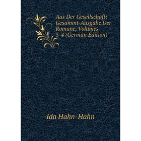 

Книга Aus Der Gesellschaft: Gesammt-Ausgabe Der Romane, Volumes 3-4 (German Edition)
