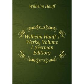 

Книга Wilhelm Hauff's Werke, Volume 1 (German Edition)