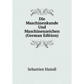 

Книга Die Maschinenkunde Und Maschinenzeichen (German Edition)