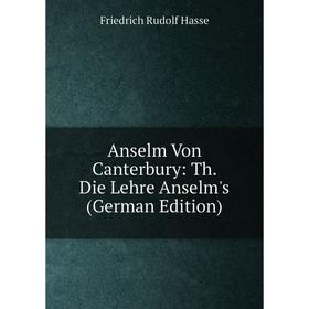 

Книга Anselm Von Canterbury: Th. Die Lehre Anselm's (German Edition)