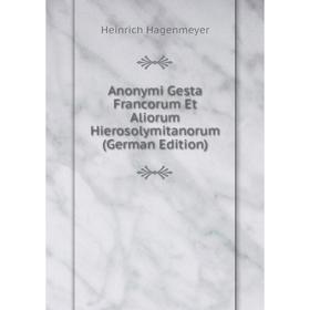 

Книга Anonymi Gesta Francorum Et Aliorum Hierosolymitanorum (German Edition)