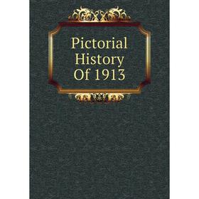 

Книга Pictorial History Of 1913